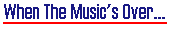 When the Music's Over