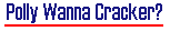 Polly Wanna Cracker?