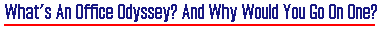 What's An Office Odyssey? And Why Would You Go On One?